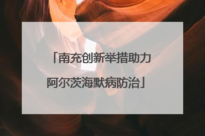 南充创新举措助力阿尔茨海默病防治