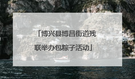 博兴县博昌街道残联举办包粽子活动
