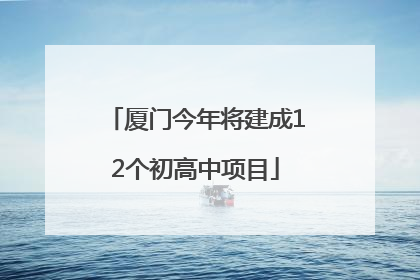 厦门今年将建成12个初高中项目