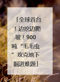 全球首台！边挖边爬坡！900吨“毛毛虫”攻克地下掘进难题