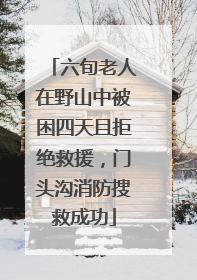 六旬老人在野山中被困四天且拒绝救援，门头沟消防搜救成功