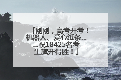 刚刚，高考开考！机器人、爱心纸条……祝18425名考生旗开得胜！