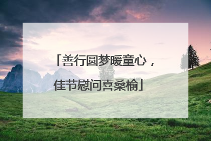 善行圆梦暖童心，佳节慰问喜桑榆