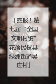 喜报！第七届“全国文明村镇”花落民权县绿洲街道吴庄村