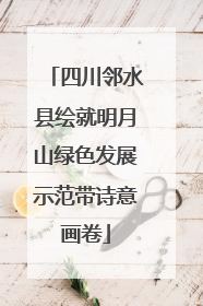 四川邻水县绘就明月山绿色发展示范带诗意画卷