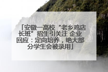 安徽一高校“老乡鸡店长班”招生引关注 企业回应：定向培养，绝大部分学生会被录用