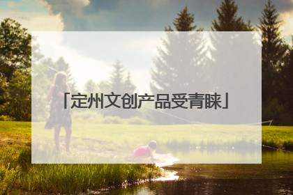 定州文创产品受青睐