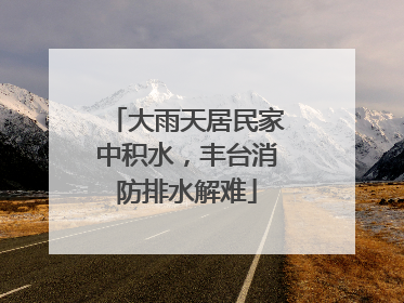 大雨天居民家中积水，丰台消防排水解难