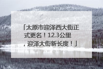 太原市迎泽西大街正式更名！12.3公里，迎泽大街新长度！