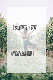 如画江西 唱游赣鄱
