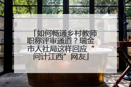 如何畅通乡村教师职称评审通道？瑞金市人社局这样回应“问计江西”网友