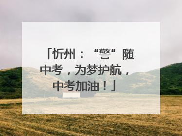 忻州：“警”随中考，为梦护航，中考加油！