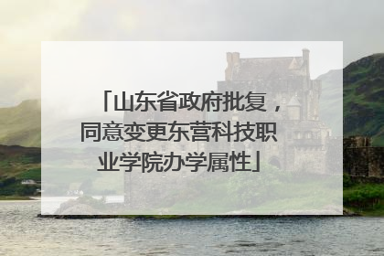 山东省政府批复，同意变更东营科技职业学院办学属性