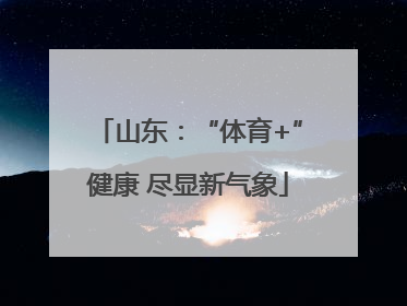 山东：“体育+”健康 尽显新气象