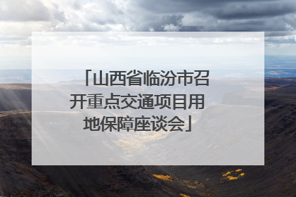 山西省临汾市召开重点交通项目用地保障座谈会