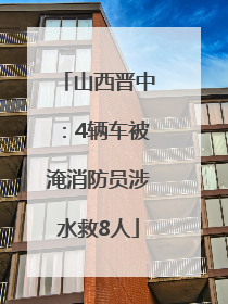 山西晋中：4辆车被淹消防员涉水救8人