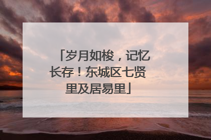 岁月如梭，记忆长存！东城区七贤里及居易里