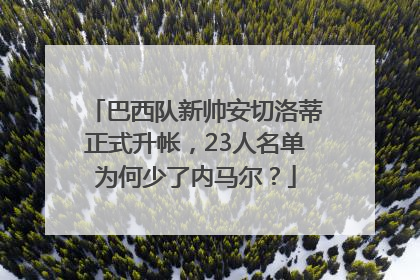 巴西队新帅安切洛蒂正式升帐，23人名单为何少了内马尔？