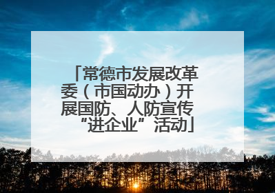 常德市发展改革委（市国动办）开展国防、人防宣传“进企业”活动