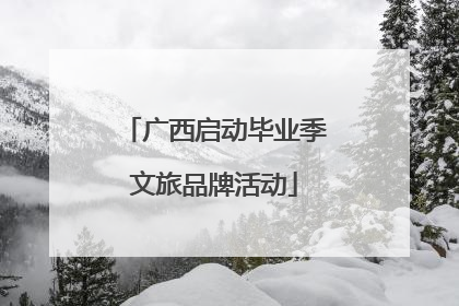 广西启动毕业季文旅品牌活动