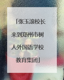 张玉滚校长来到郑州市树人外国语学校教育集团