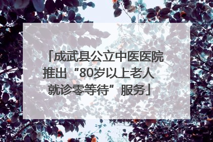成武县公立中医医院推出“80岁以上老人就诊零等待”服务
