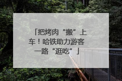把烤肉“搬”上车！哈铁助力游客一路“逛吃”