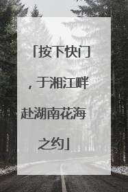 按下快门，于湘江畔赴湖南花海之约