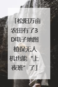 松阳万亩农田有了3D电子地图 植保无人机也能“上夜班”了