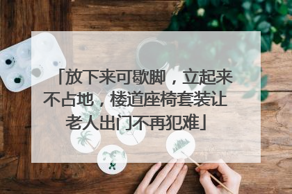 放下来可歇脚，立起来不占地，楼道座椅套装让老人出门不再犯难