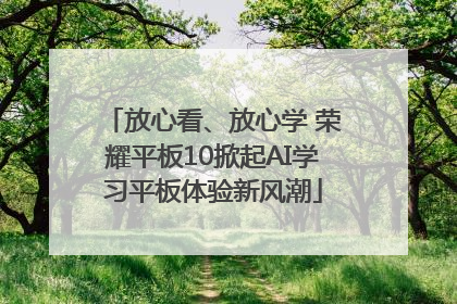 放心看、放心学 荣耀平板10掀起AI学习平板体验新风潮