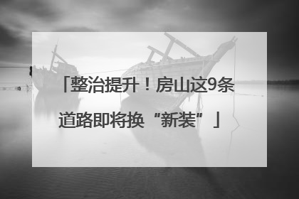 整治提升！房山这9条道路即将换“新装”