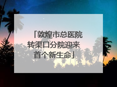 敦煌市总医院转渠口分院迎来首个新生命