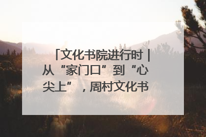 文化书院进行时｜从“家门口”到“心尖上”，周村文化书院的惠民实践