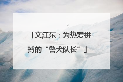 文江东：为热爱拼搏的“警犬队长”