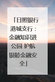 日照银行港城支行：金融知识进公园 护航银龄金融安全