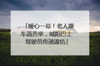 暖心一幕！老人乘车遇善举，城阳巴士驾驶员传递温情