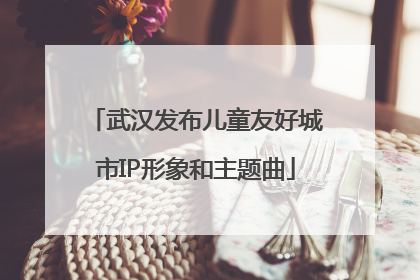 武汉发布儿童友好城市IP形象和主题曲
