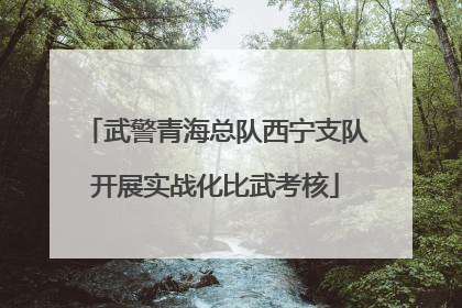 武警青海总队西宁支队开展实战化比武考核