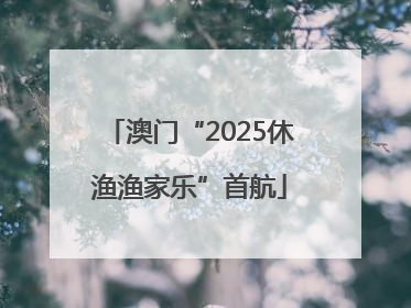 澳门“2025休渔渔家乐”首航