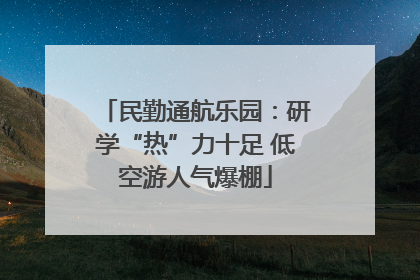 民勤通航乐园：研学“热”力十足 低空游人气爆棚