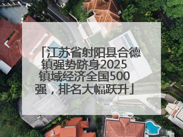 江苏省射阳县合德镇强势跻身2025镇域经济全国500强，排名大幅跃升