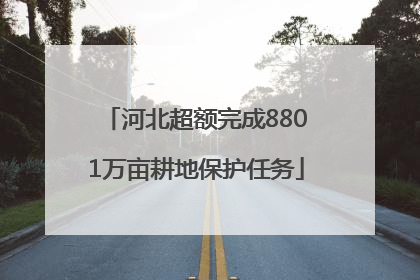 河北超额完成8801万亩耕地保护任务