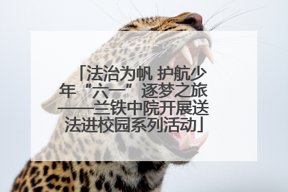 法治为帆 护航少年“六一”逐梦之旅——兰铁中院开展送法进校园系列活动