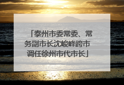 泰州市委常委、常务副市长沈峻峰跨市调任徐州市代市长