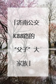 济南公交K88路的“父子”大家族