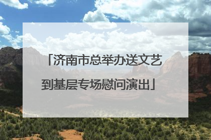 济南市总举办送文艺到基层专场慰问演出