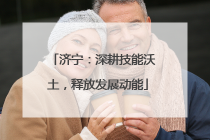 济宁：深耕技能沃土，释放发展动能
