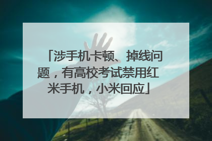 涉手机卡顿、掉线问题，有高校考试禁用红米手机，小米回应