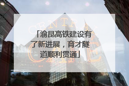 渝昆高铁建设有了新进展，育才隧道顺利贯通